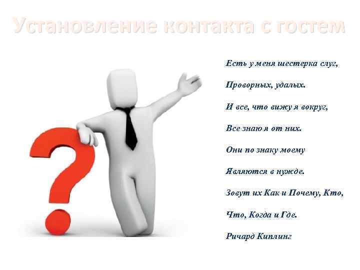 Установление контакта с гостем Есть у меня шестерка слуг, Проворных, удалых. И все, что