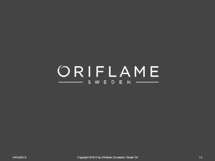 04/02/2018 Copyright © 2015 by Oriflame Cosmetics Global SA 13 