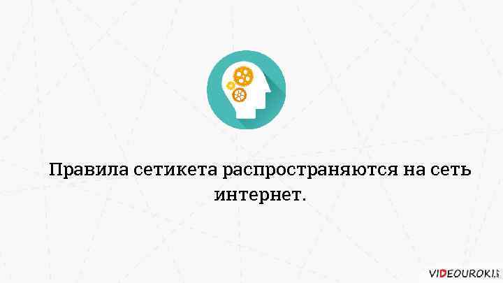 Правила сетикета распространяются на сеть интернет. 