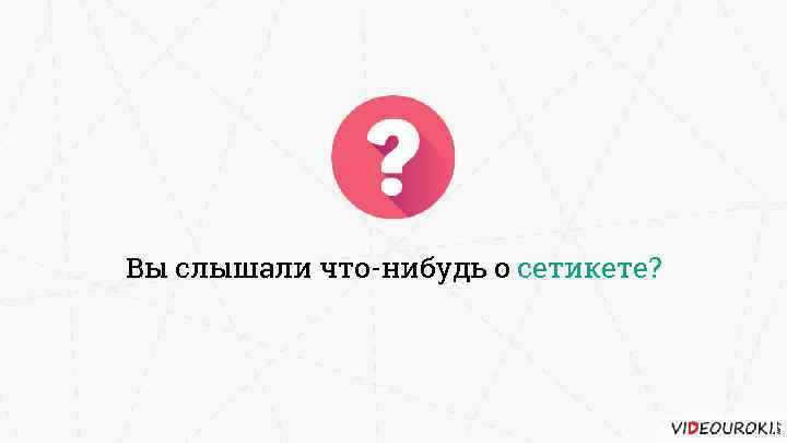 Вы слышали что-нибудь о сетикете? 