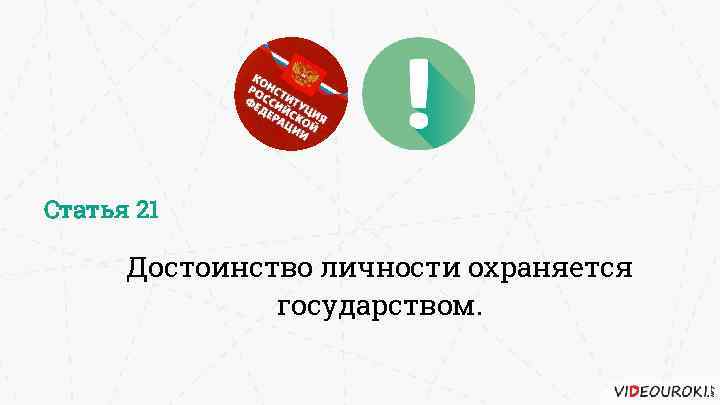 Статья 21 Достоинство личности охраняется государством. 