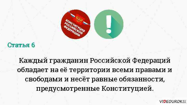 Статья 6 Каждый гражданин Российской Федераций обладает на её территории всеми правами и свободами