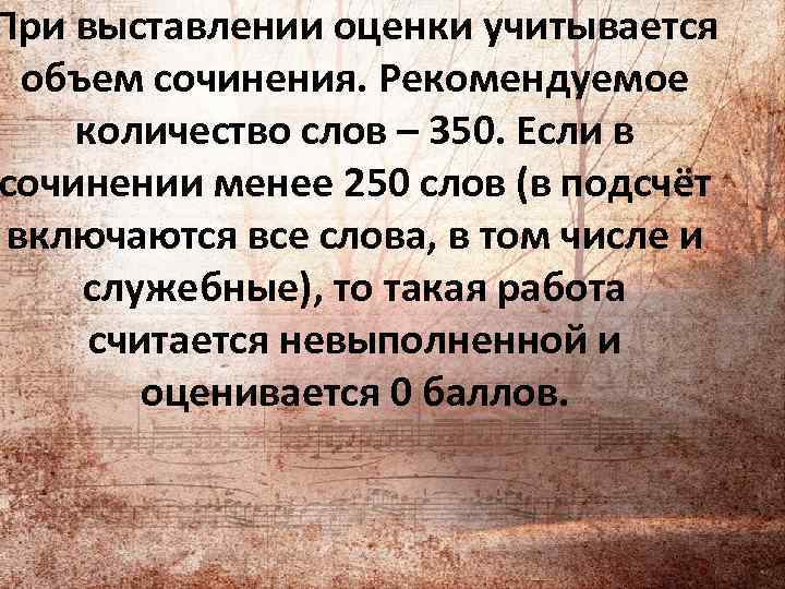 При выставлении оценки учитывается объем сочинения. Рекомендуемое количество слов – 350. Если в сочинении