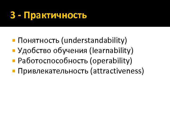 3 - Практичность Понятность (understandability) Удобство обучения (learnability) Работоспособность (operability) Привлекательность (attractiveness) 