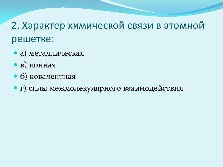 2. Характер химической связи в атомной решетке: а) металлическая в) ионная б) ковалентная г)