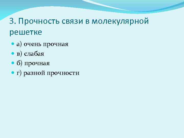 3. Прочность связи в молекулярной решетке а) очень прочная в) слабая б) прочная г)