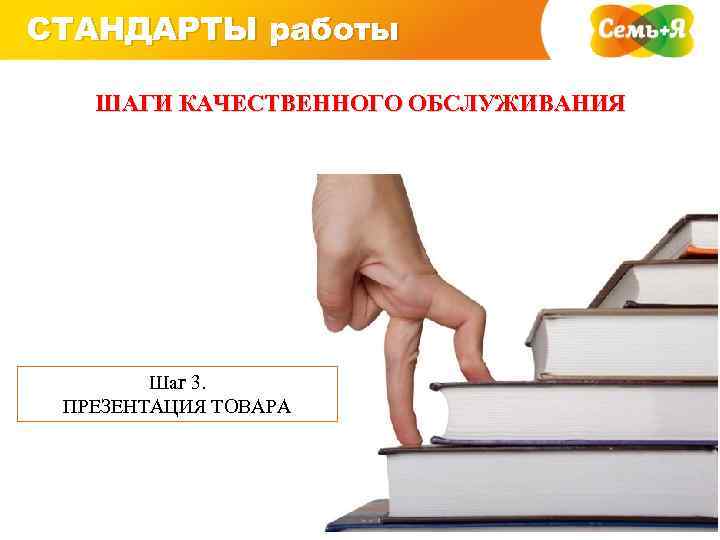 СТАНДАРТЫ работы ШАГИ КАЧЕСТВЕННОГО ОБСЛУЖИВАНИЯ Шаг 3. ПРЕЗЕНТАЦИЯ ТОВАРА 