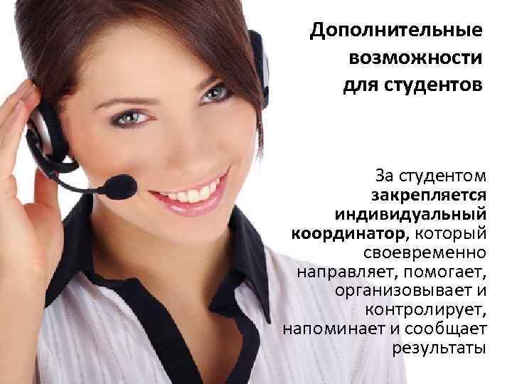 Дополнительные возможности для студентов За студентом закрепляется индивидуальный координатор, который своевременно направляет, помогает, организовывает
