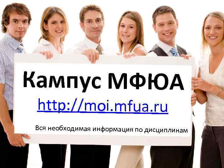 Кампус МФЮА http: //moi. mfua. ru Вся необходимая информация по дисциплинам 
