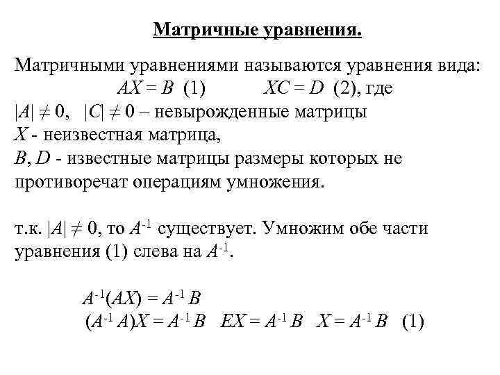 Матричные уравнения. Матричными уравнениями называются уравнения вида: АХ = В (1) ХС = D