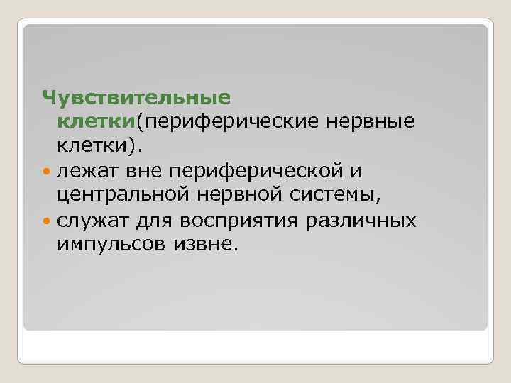 Чувствительные клетки(периферические нервные клетки). лежат вне периферической и центральной нервной системы, служат для восприятия