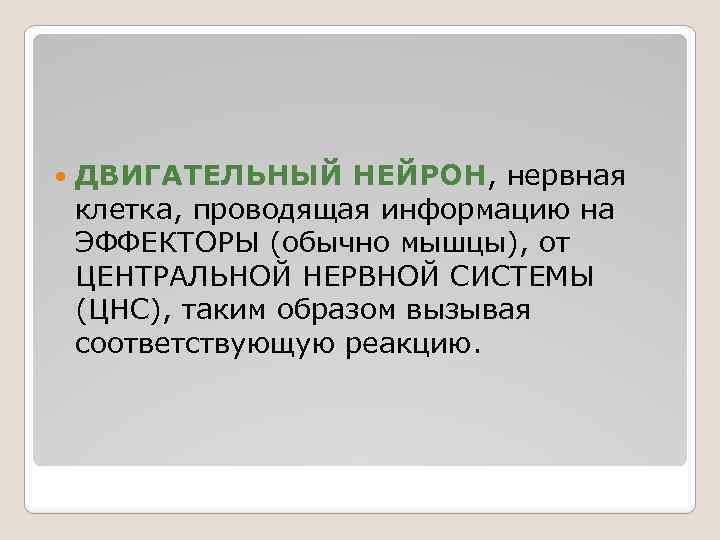  ДВИГАТЕЛЬНЫЙ НЕЙРОН, нервная клетка, проводящая информацию на ЭФФЕКТОРЫ (обычно мышцы), от ЦЕНТРАЛЬНОЙ НЕРВНОЙ