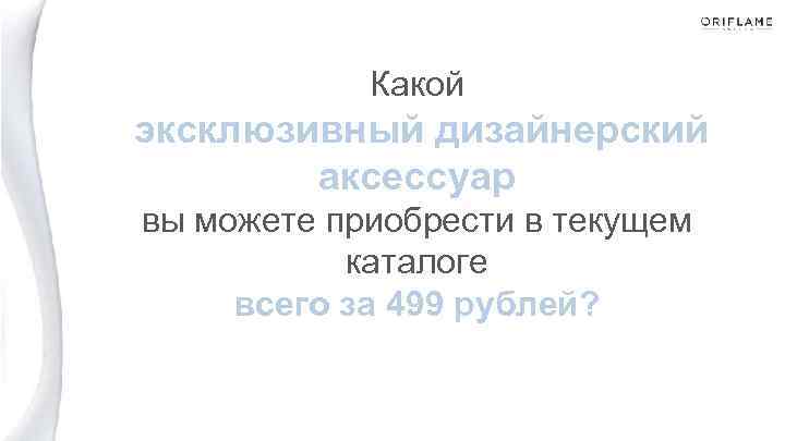 Какой эксклюзивный дизайнерский аксессуар вы можете приобрести в текущем каталоге всего за 499 рублей?