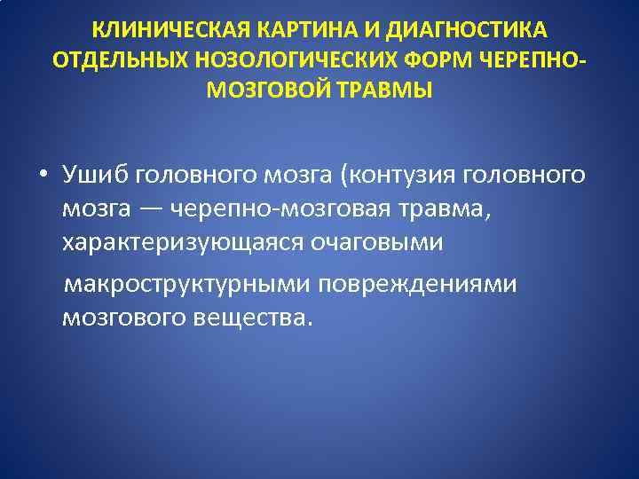 КЛИНИЧЕСКАЯ КАРТИНА И ДИАГНОСТИКА ОТДЕЛЬНЫХ НОЗОЛОГИЧЕСКИХ ФОРМ ЧЕРЕПНОМОЗГОВОЙ ТРАВМЫ • Ушиб головного мозга (контузия