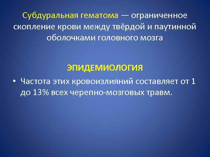 Субдуральная гематома — ограниченное скопление крови между твёрдой и паутинной оболочками головного мозга ЭПИДЕМИОЛОГИЯ
