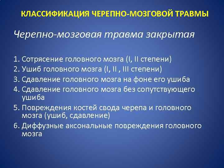 КЛАССИФИКАЦИЯ ЧЕРЕПНО-МОЗГОВОЙ ТРАВМЫ Черепно-мозговая травма закрытая 1. Сотрясение головного мозга (I, II степени) 2.
