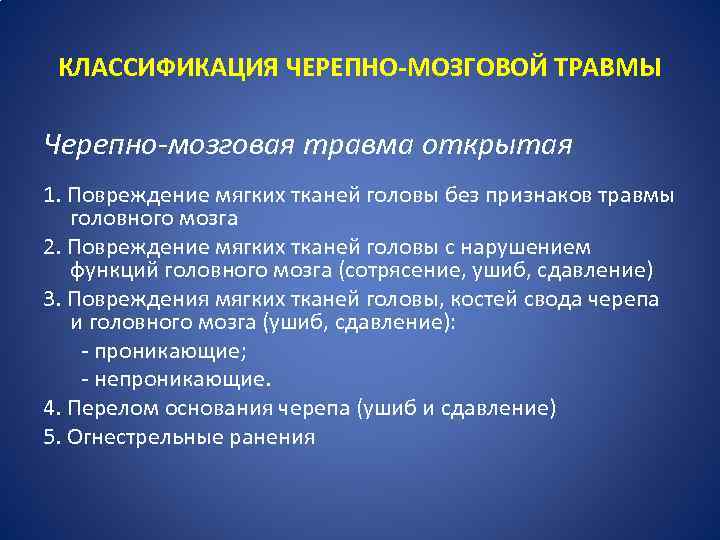 КЛАССИФИКАЦИЯ ЧЕРЕПНО-МОЗГОВОЙ ТРАВМЫ Черепно-мозговая травма открытая 1. Повреждение мягких тканей головы без признаков травмы