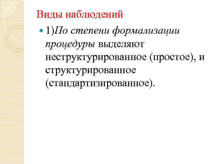 Виды наблюдений 1)По степени формализации процедуры выделяют неструктурированное (простое), и структурированное (стандартизированное). 