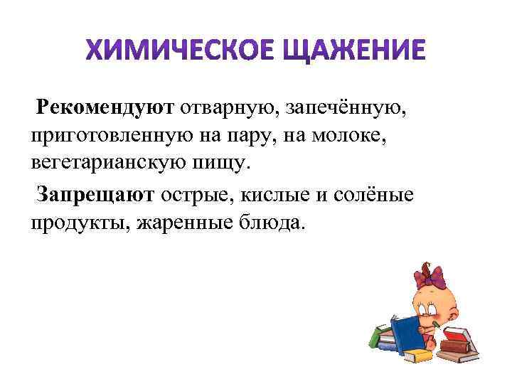  Рекомендуют отварную, запечённую, приготовленную на пару, на молоке, вегетарианскую пищу. Запрещают острые, кислые