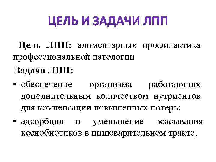  Цель ЛПП: алиментарных профилактика профессиональной патологии Задачи ЛПП: • обеспечение организма работающих дополнительным