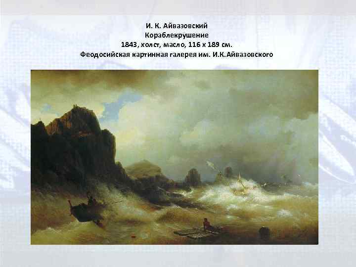 И. К. Айвазовский Кораблекрушение 1843, xолст, масло, 116 x 189 cм. Феодосийская картинная галерея