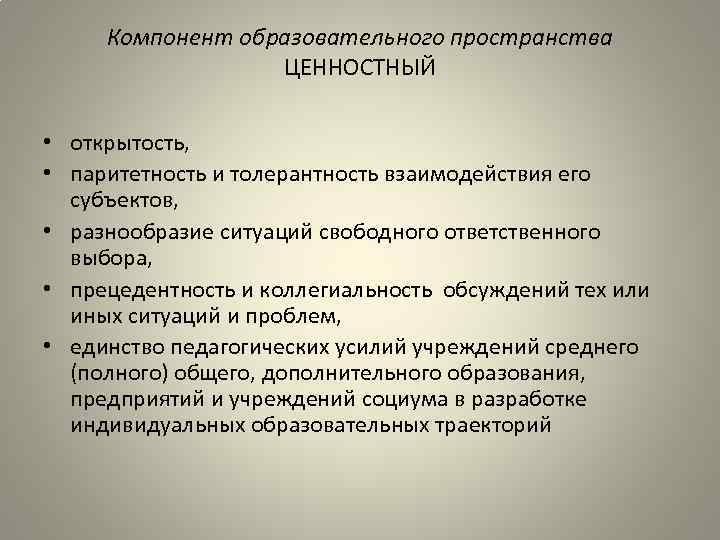 Компонент образовательного пространства ЦЕННОСТНЫЙ • открытость, • паритетность и толерантность взаимодействия его субъектов, •