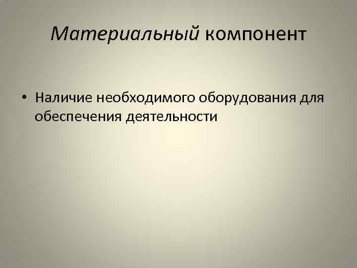 Материальный компонент • Наличие необходимого оборудования для обеспечения деятельности 