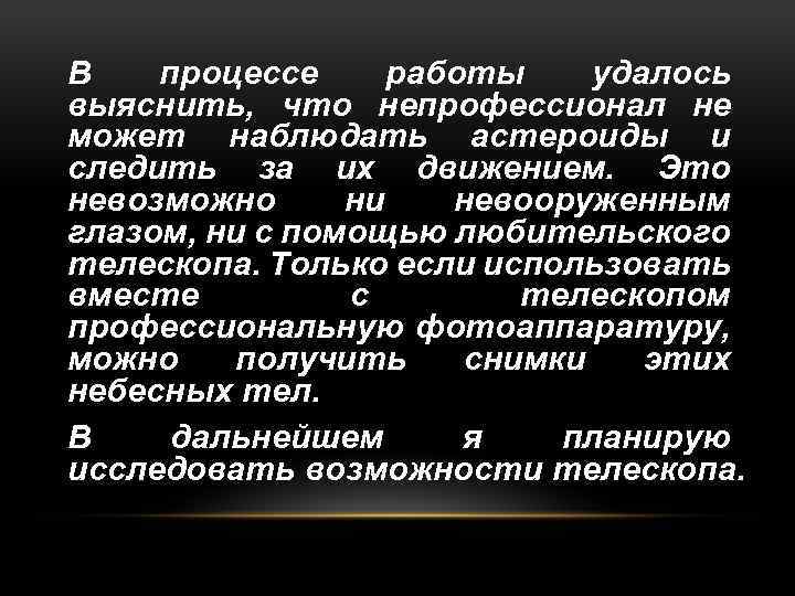 В процессе работы удалось выяснить, что непрофессионал не может наблюдать астероиды и следить за