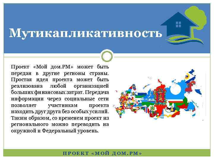 Мутикапликативность Проект «Мой дом. РМ» может быть передан в другие регионы страны. Простая идея