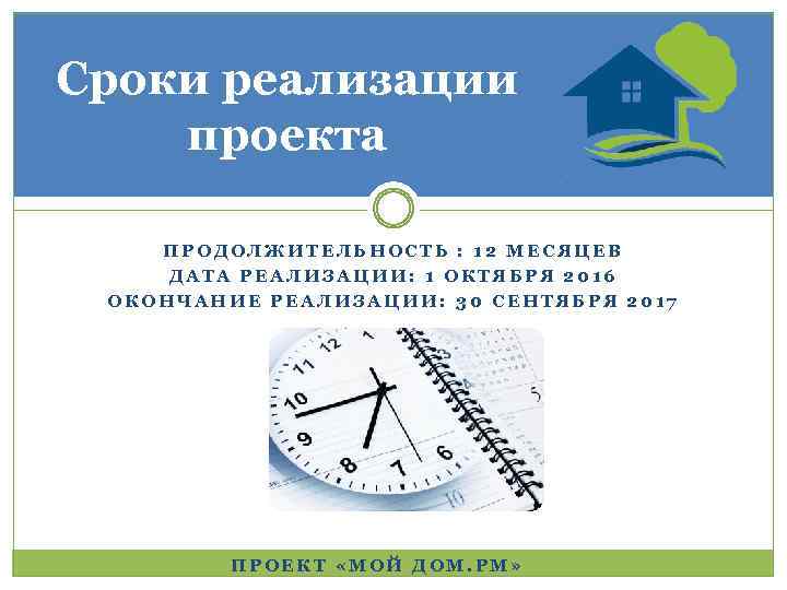 Сроки реализации проекта ПРОДОЛЖИТЕЛЬНОСТЬ : 12 МЕСЯЦЕВ ДАТА РЕАЛИЗАЦИИ: 1 ОКТЯБРЯ 2016 ОКОНЧАНИЕ РЕАЛИЗАЦИИ: