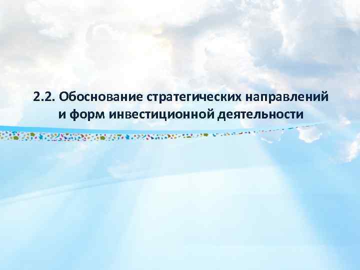 2. 2. Обоснование стратегических направлений и форм инвестиционной деятельности 