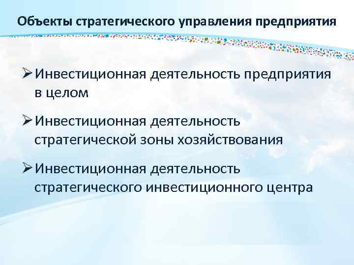 Объекты стратегического управления предприятия Ø Инвестиционная деятельность предприятия в целом Ø Инвестиционная деятельность стратегической