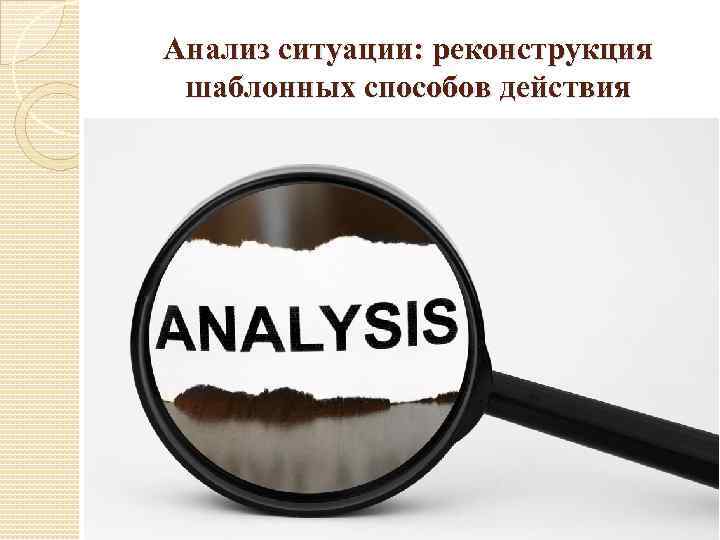 Анализ ситуации: реконструкция шаблонных способов действия 