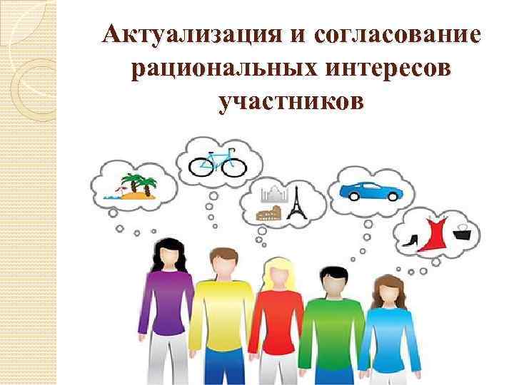 Актуализация и согласование рациональных интересов участников 