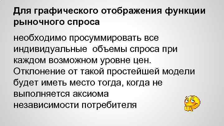 Для графического отображения функции рыночного спроса необходимо просуммировать все индивидуальные объемы спроса при каждом