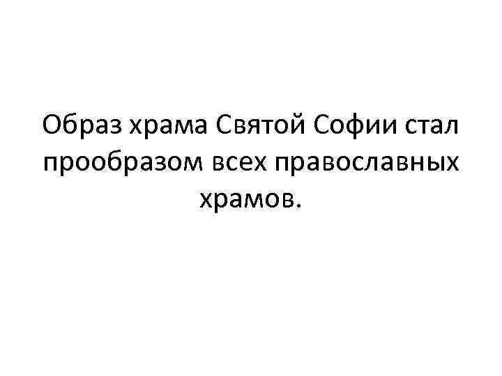 Образ храма Святой Софии стал прообразом всех православных храмов. 