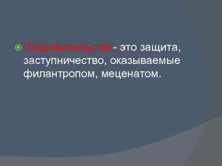  Покровительство- это защита, заступничество, оказываемые филантропом, меценатом. 