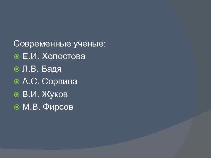 Современные ученые: Е. И. Холостова Л. В. Бадя А. С. Сорвина В. И. Жуков