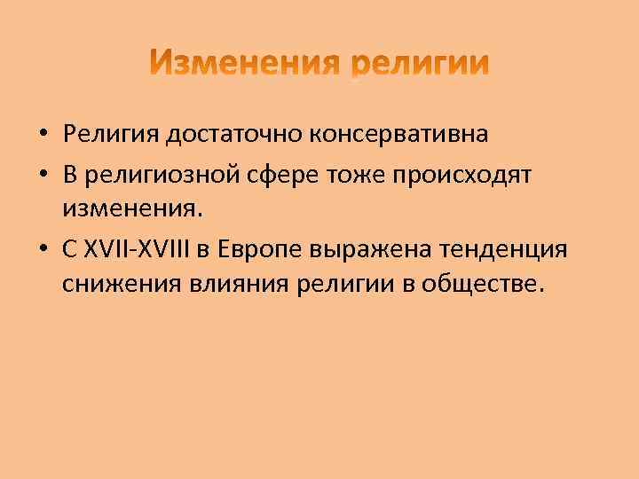  • Религия достаточно консервативна • В религиозной сфере тоже происходят изменения. • С