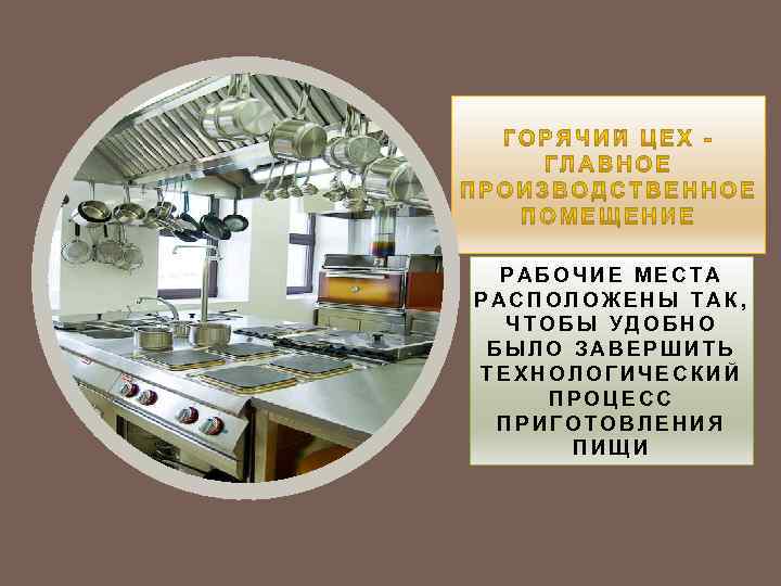 РАБОЧИЕ МЕСТА РАСПОЛОЖЕНЫ ТАК, ЧТОБЫ УДОБНО БЫЛО ЗАВЕРШИТЬ ТЕХНОЛОГИЧЕСКИЙ ПРОЦЕСС ПРИГОТОВЛЕНИЯ ПИЩИ 
