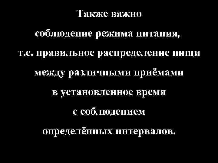 Также важно соблюдение режима питания, т. е. правильное распределение пищи между различными приёмами в