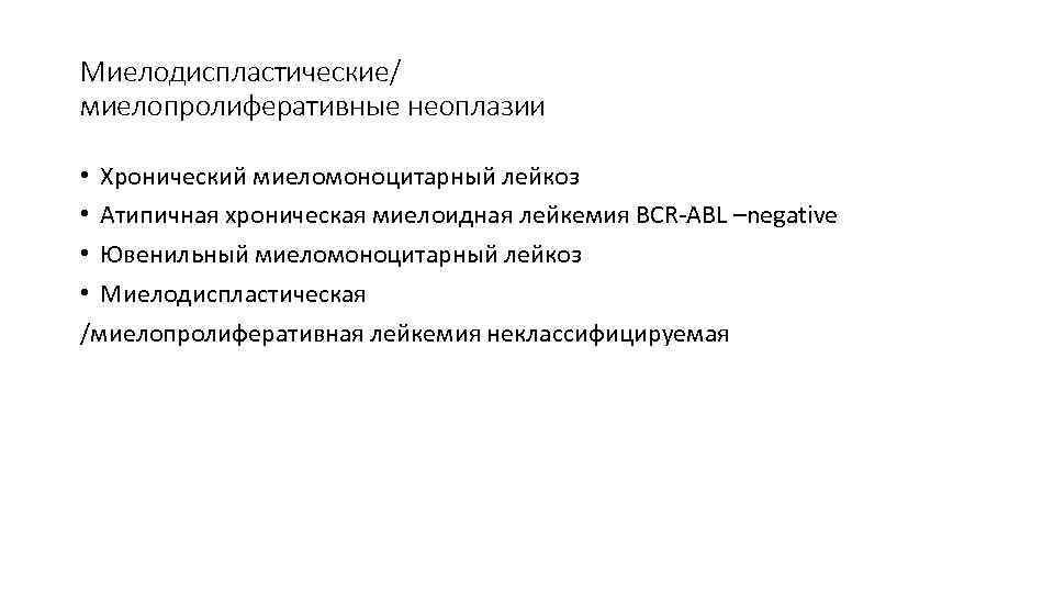 Миелодиспластические/ миелопролиферативные неоплазии • Хронический миеломоноцитарный лейкоз • Атипичная хроническая миелоидная лейкемия BCR-ABL –negative