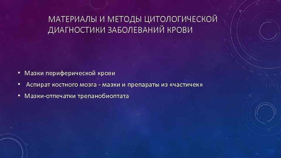 МАТЕРИАЛЫ И МЕТОДЫ ЦИТОЛОГИЧЕСКОЙ ДИАГНОСТИКИ ЗАБОЛЕВАНИЙ КРОВИ • Мазки периферической крови • Аспират костного