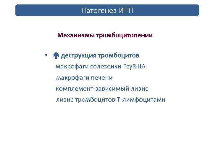 Патогенез ИТП Механизмы тромбоцитопении • деструкция тромбоцитов макрофаги селезенки Fc RIIIA макрофаги печени комплемент-зависимый