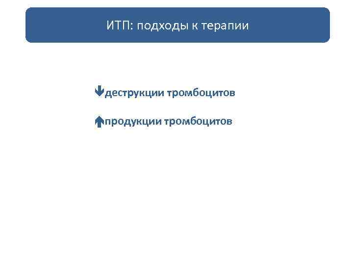 ИТП: подходы к терапии деструкции тромбоцитов продукции тромбоцитов 