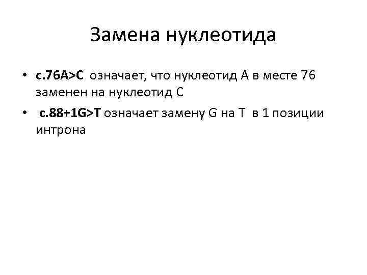 Замена нуклеотида • c. 76 A>C означает, что нуклеотид A в месте 76 заменен