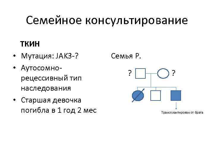 Семейное консультирование ТКИН • Мутация: JAK 3 -? • Аутосомнорецессивный тип наследования • Старшая
