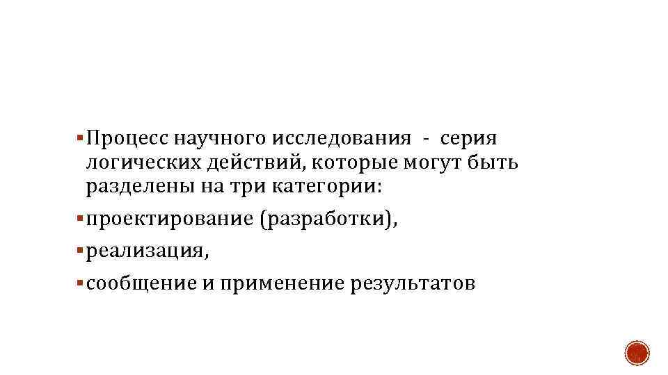 § Процесс научного исследования - серия логических действий, которые могут быть разделены на три