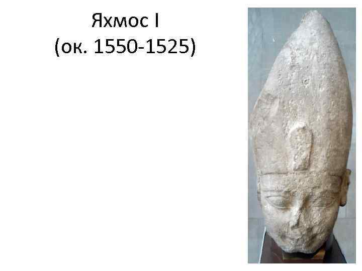 Яхмос I (ок. 1550 -1525) 