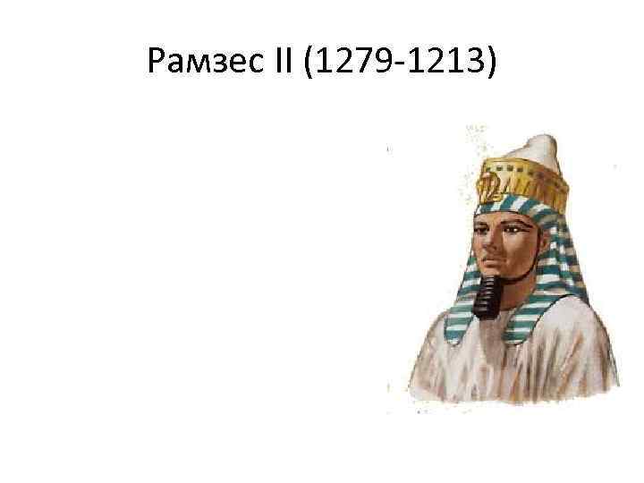 Рамзес II (1279 -1213) 